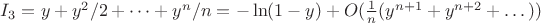 $I_3 = y +y^2/2 + \dots + y^n/n = -\ln(1-y) +O(\frac {1}{n}(y^{n+1} + y^{n+2} + \dots))$