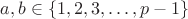$a,b\in \{1,2,3,\ldots ,p-1\}$