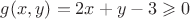 $g (x,y)=2x+y-3\geqslant0$