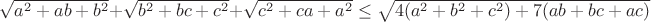 $\sqrt{a^2+ab+b^2}+\sqrt{b^2+bc+c^2}+\sqrt{c^2+ca+a^2} \le \sqrt{4(a^2+b^2+c^2)+7(ab+bc+ac)}$