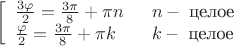$$
\left[
\begin{array}{ll}
\frac{3\varphi}{2}=\frac{3\pi}{8}+\pi n &\;\; n - \;\text{целое}\\
\frac{\varphi}{2}=\frac{3\pi}{8}+\pi k &\;\; k - \;\text{целое}\\
\end{array}
\right.
$$