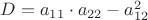 $D = a_{11}\cdot a_{22}-a_{12}^2$