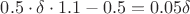 $ 0.5 \cdot \delta \cdot 1.1-0.5=0.05 \delta$