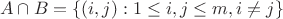 $$
A \cap B = \{(i,j) : 1 \leq i,j \leq m, i \ne j \}
$$ $$
A \cap B = \{(i,j) : 1 \leq i,j \leq m, i \ne j \}
$$