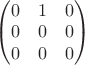 $\begin{pmatrix} 0 & 1 & 0 \\ 0 & 0 & 0 \\ 0 & 0 & 0 \end{pmatrix}$