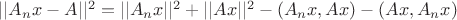 $||A_nx-A||^2=||A_nx||^2+||Ax||^2-(A_nx,Ax)-(Ax,A_nx)$