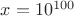 $x=10^{100}$
