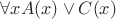 $\forall xA(x) \vee C(x)$