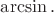 $\arcsin.$