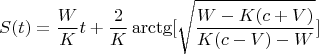 $$S(t) = \frac{W}{K}t + \frac{2}{K}\operatorname{arctg} [\sqrt {\frac{{W - K(c + V)}}{{K(c - V) - W}}} ]$$