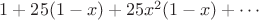 $1+25(1-x)+25x^2(1-x)+\cdots$