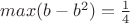 $max(b-b^2)=\frac{1}{4}$