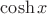 $\cosh x$