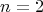 \[
n = 2
\]