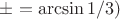 $&alpha; = \arcsin\(1/3)$