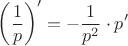 $$\left ( \frac{1}{p} \right )' = -\frac{1}{p^2} \cdot p'$$