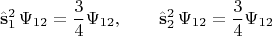 $$\hat{\mathbf{s}}_1^2\,\Psi_{12}=\frac{3}{4}\Psi_{12},\qquad \hat{\mathbf{s}}_2^2\,\Psi_{12}=\frac{3}{4}\Psi_{12}$$
