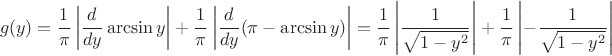 $$g(y)=\dfrac{1}{\pi}\left\lvert \dfrac{d}{dy}\arcsin y\right\rvert + \dfrac{1}{\pi}\left\lvert \dfrac{d}{dy}(\pi-\arcsin y)\right\rvert=\dfrac{1}{\pi}\left\lvert \dfrac{1}{\sqrt{1-y^2}}\right\rvert + \dfrac{1}{\pi}\left\lvert -\dfrac{1}{\sqrt{1-y^2}}\right\rvert$$