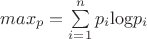 $ max\limits_{p} = \sum\limits_{i = 1}^n }p_i$$\log$$ p_i$ $ max\limits_{p} = \sum\limits_{i = 1}^n }p_i$$\log$$ p_i$