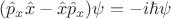 $(\hat p_x\hat x-\hat x\hat p_x)\psi=-i\hbar\psi$