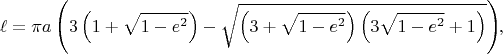 $$\ell = \pi a\left(3\left(1 + \sqrt{1 - e^{2}}\right) - \sqrt{\left(3 + \sqrt{1 - e^{2}}\right)\left(3\sqrt{1 - e^{2}} + 1\right)}\right) \negthickspace ,$$