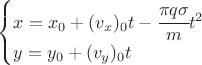 $\begin{cases} x= x_0 + (v_x)_0 t -\cfrac{\pi q \sigma}{m} t^2 \\ y= y_0 + (v_y)_0 t \end{cases} $