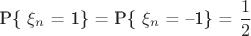 \[
{\text{P\{ }}\xi _n {\text{ = 1\}  = P\{ }}\xi _n {\text{ = --1\}  = }}\frac{1}
{2}
\]