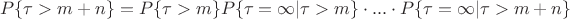 $$
P\{\tau>m+n\}=P\{\tau>m\}P\{\tau=\infty|\tau>m\}\cdot...\cdot {P\{\tau=\infty|\tau>m+n\}
$$