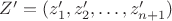 $Z'=(z'_1,z'_2,\ldots,z'_{n+1})$