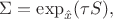 $\Sigma = \exp_{\hat x}(\tau S),$