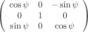 $$
\left(\begin{array}{ccc}
\cos\psi & 0 & -\sin\psi \\
0 & 1 & 0 \\
\sin\psi & 0 & \cos\psi \\
\end{array}\right)
$$