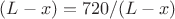 $(L-x)=720/(L-x)$