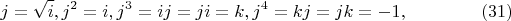 $$
j = \sqrt{i},  j^2 = i,  j^3 = ij = ji = k,  j^4 = kj =jk = -1, \eqno     (31)
$$