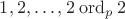 $1, 2, \dots, 2\mathbin{\rm ord}_p 2$