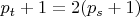 $p_t+1=2(p_s+1)$