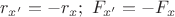 $r_{x'} = - r_x;\,\, F_{x'} = - F_x$