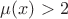 $\mu(x)>2$