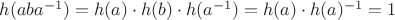 $h(aba^{-1})=h(a) \cdot h(b) \cdot h(a^{-1})=h(a) \cdot h(a)^{-1}=1$