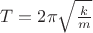 $T=2\pi \sqrt{\frac{k}{m}}$