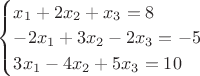 $\begin{cases}
x_1+2x_2+x_3=8\\
-2x_1+3x_2-2x_3=-5\\
3x_1-4x_2+5x_3=10
\end{cases}$