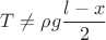 $T \ne \rho g \dfrac{l-x}{2}$