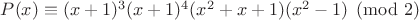 $P(x)\equiv  (x+1)^3(x+1)^4(x^2+x+1)(x^2-1)\pmod 2$
