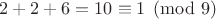 $2+2+6=10\equiv 1 \pmod 9$