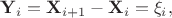 $\mathbf{Y}_i = \mathbf{X}_{i+1} - \mathbf{X}_{i}  = \xi_i, $