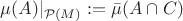 $\mu (A) |_{\mathcal{P}(M)}:=\bar\mu (A \cap C)$