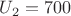 ${U_2}={700}$