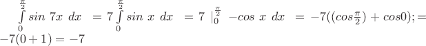 \int\limits_{0}^{\pi\over2} {sin\ 7x}\;dx\;=7\int\limits_{0}^{\pi\over2} {sin\ x}\;dx\;=7\mid\limits_{0}^{\pi\over2} {-cos\ x}\;dx\;=-7((cos{\pi\over 2})+cos0);=-7(0+1)=-7