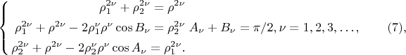 $$
\left\{
\begin{aligned}
\rho^{2 \nu}_1 + \rho^{2 \nu}_2 = \rho^{2\nu}\\
\rho^{2 \nu}_1 + \rho^{2 \nu} - 2 \rho^\nu_1 \rho^\nu \cos B_\nu = \rho^{2\nu}_2\\
\rho^{2 \nu}_2 + \rho^{2 \nu} - 2 \rho^\nu_2 \rho^\nu \cos A_\nu = \rho^{2\nu}_1.\\ 
\end{aligned}
\right. A_\nu + B_\nu = \pi/2, \nu = 1, 2, 3, &hellip;, \eqno     (7),  
$$
