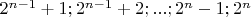 $2^{n-1}+1;2^{n-1}+2;...;2^n-1;2^n$