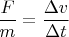 $\dfrac {F}{m} = \dfrac {\Delta v} {\Delta t}$